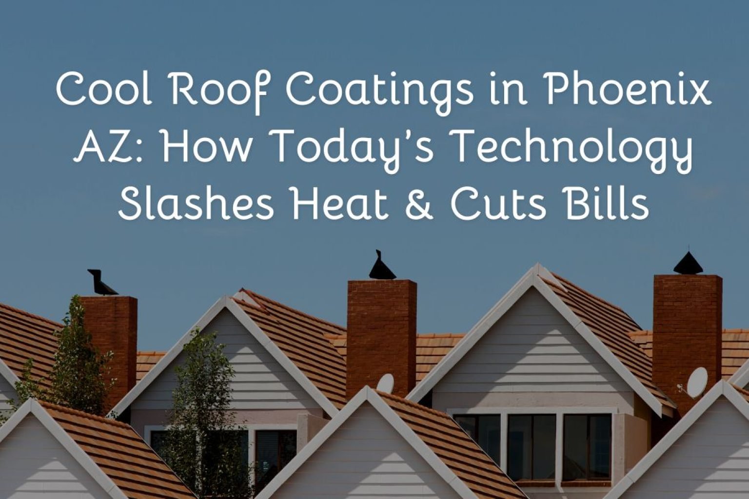 Cool Roof Coatings in Phoenix AZ: How Today’s Technology Slashes Heat & Cuts Bills