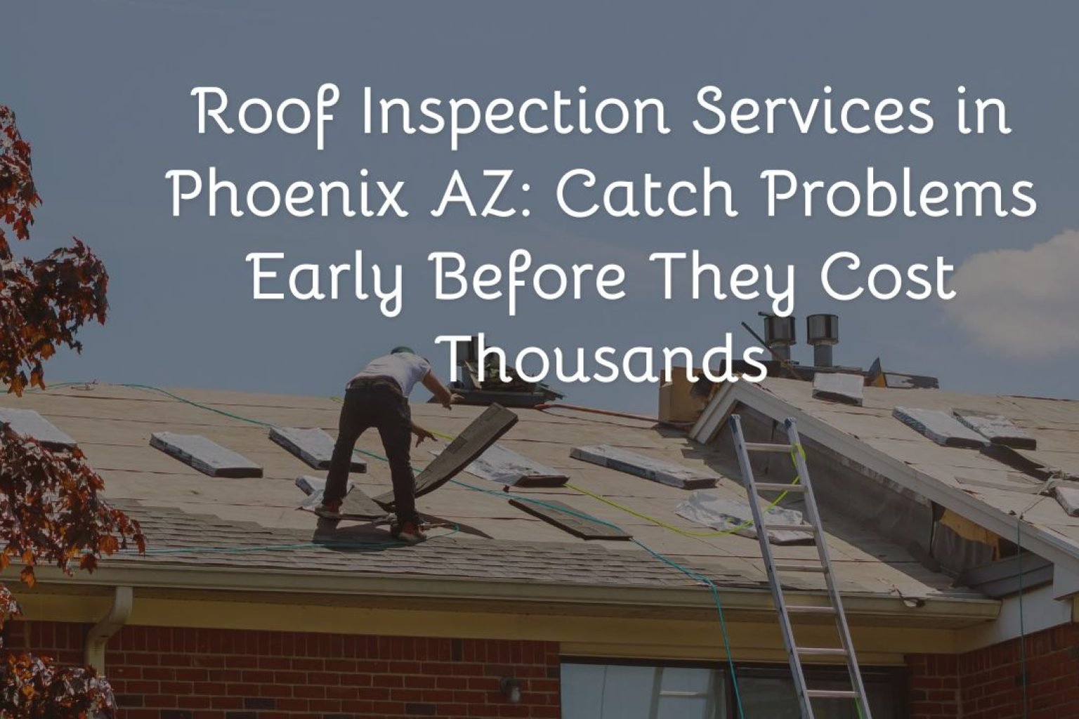 Roof Inspection Services in Phoenix AZ: Catch Problems Early Before They Cost Thousands